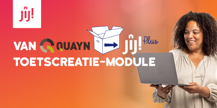 Quayn gaat over in JIJ! Plus Toetscreatie - toetsplatform voor het VO